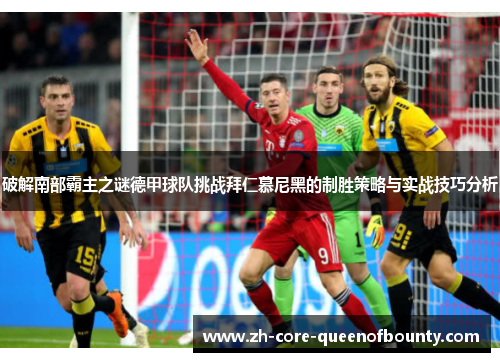 破解南部霸主之谜德甲球队挑战拜仁慕尼黑的制胜策略与实战技巧分析