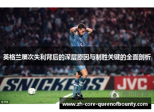 英格兰屡次失利背后的深层原因与制胜关键的全面剖析