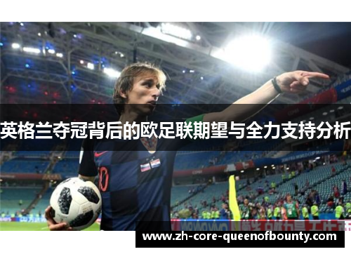 英格兰夺冠背后的欧足联期望与全力支持分析 英格兰夺冠背后的欧足联期望与全力支持分析