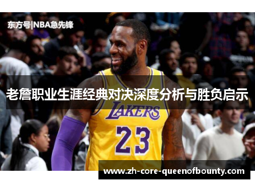 老詹职业生涯经典对决深度分析与胜负启示