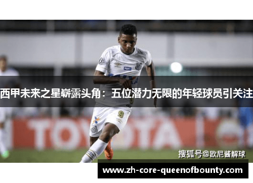 西甲未来之星崭露头角：五位潜力无限的年轻球员引关注
