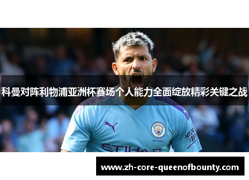 科曼对阵利物浦亚洲杯赛场个人能力全面绽放精彩关键之战