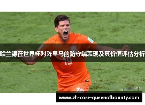 哈兰德在世界杯对阵皇马的防守端表现及其价值评估分析