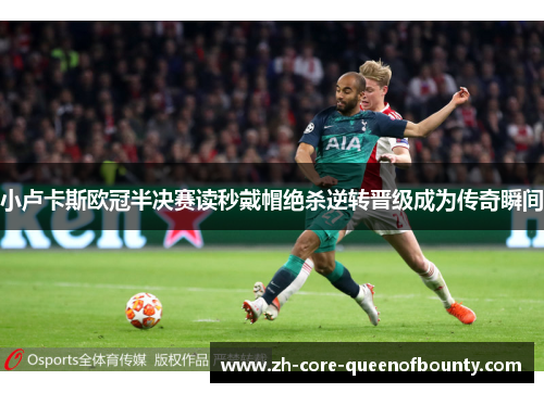 小卢卡斯欧冠半决赛读秒戴帽绝杀逆转晋级成为传奇瞬间