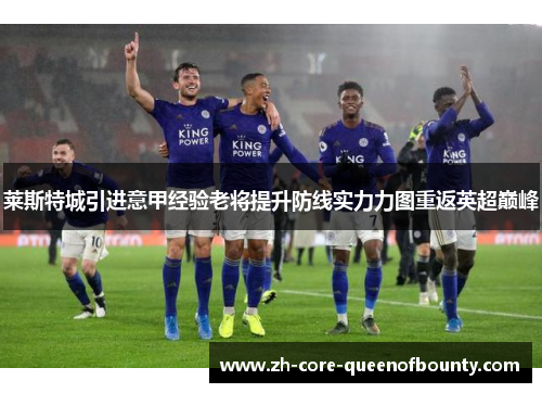 莱斯特城引进意甲经验老将提升防线实力力图重返英超巅峰