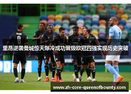 里昂逆袭曼城惊天爆冷成功晋级欧冠四强实现历史突破