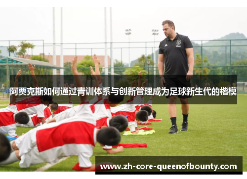阿贾克斯如何通过青训体系与创新管理成为足球新生代的楷模