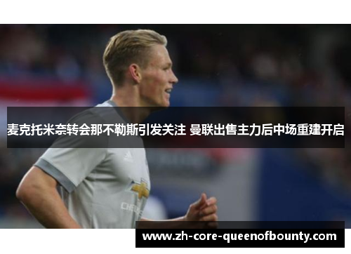 麦克托米奈转会那不勒斯引发关注 曼联出售主力后中场重建开启