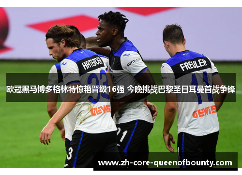 欧冠黑马博多格林特惊艳晋级16强 今晚挑战巴黎圣日耳曼首战争锋 欧冠黑马博多格林特惊艳晋级16强 今晚挑战巴黎圣日耳曼首战争锋