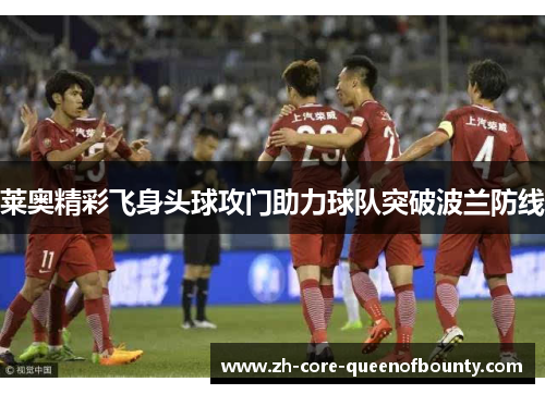 莱奥精彩飞身头球攻门助力球队突破波兰防线