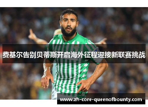 费基尔告别贝蒂斯开启海外征程迎接新联赛挑战 费基尔告别贝蒂斯开启海外征程迎接新联赛挑战