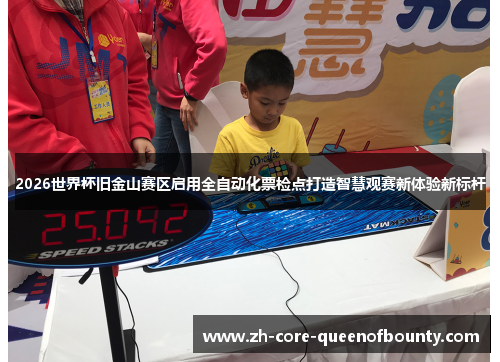 2026世界杯旧金山赛区启用全自动化票检点打造智慧观赛新体验新标杆
