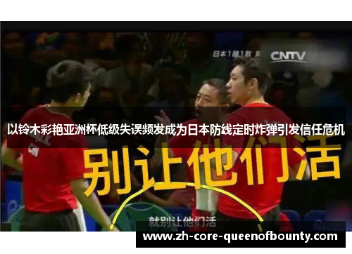 以铃木彩艳亚洲杯低级失误频发成为日本防线定时炸弹引发信任危机 以铃木彩艳亚洲杯低级失误频发成为日本防线定时炸弹引发信任危机