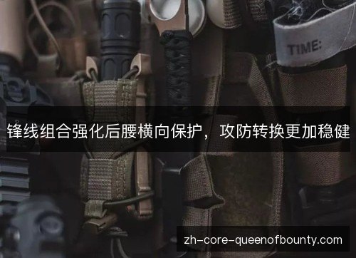 锋线组合强化后腰横向保护，攻防转换更加稳健